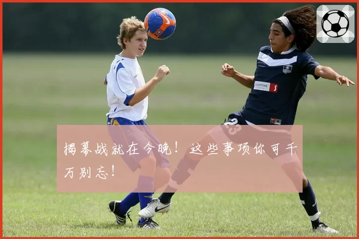 揭幕战就在今晚!这些事项你可千万别忘!