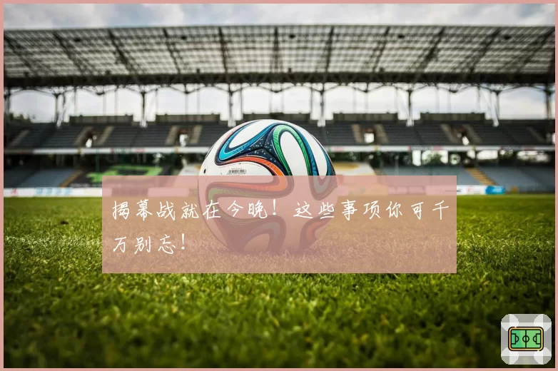 揭幕战就在今晚！这些事项你可千万别忘！